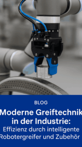 Moderne Greiftechnik in der Industrie: Effizienz durch intelligente Robotergreifer und Zubehör